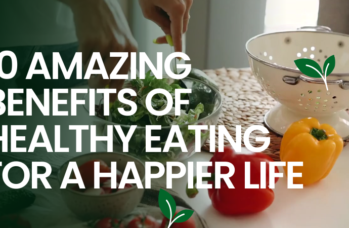 10 Amazing Benefits of Healthy Eating for a Happier Life